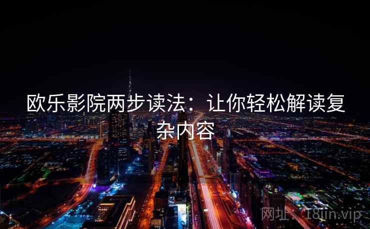 欧乐影院两步读法：让你轻松解读复杂内容