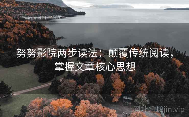 努努影院两步读法：颠覆传统阅读，掌握文章核心思想